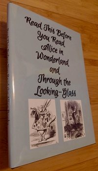 Cover image of Read This Before You Read Alice in Wonderland and Through The Looking-Glass (Premium Hard Cover w/ Dust Jacket)